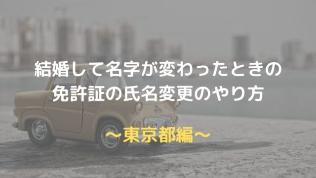 【結婚で名字が変わった！】免許証の氏名変更の際に必要なものと手続き方法～東京都編～